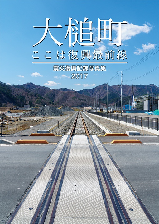 大槌町 ここは復興最前線 ~震災復興記録写真集2017~