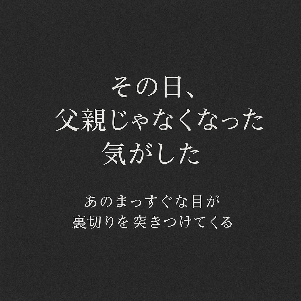 その日、父親じゃなくなった気がした