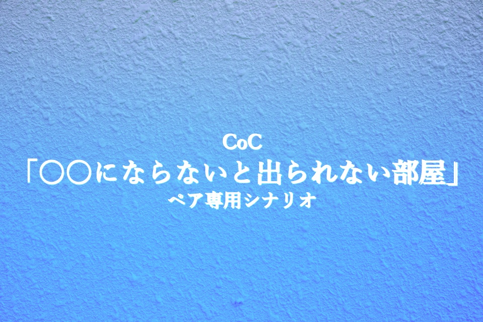 CoC6版「○○にならないと出られない部屋」