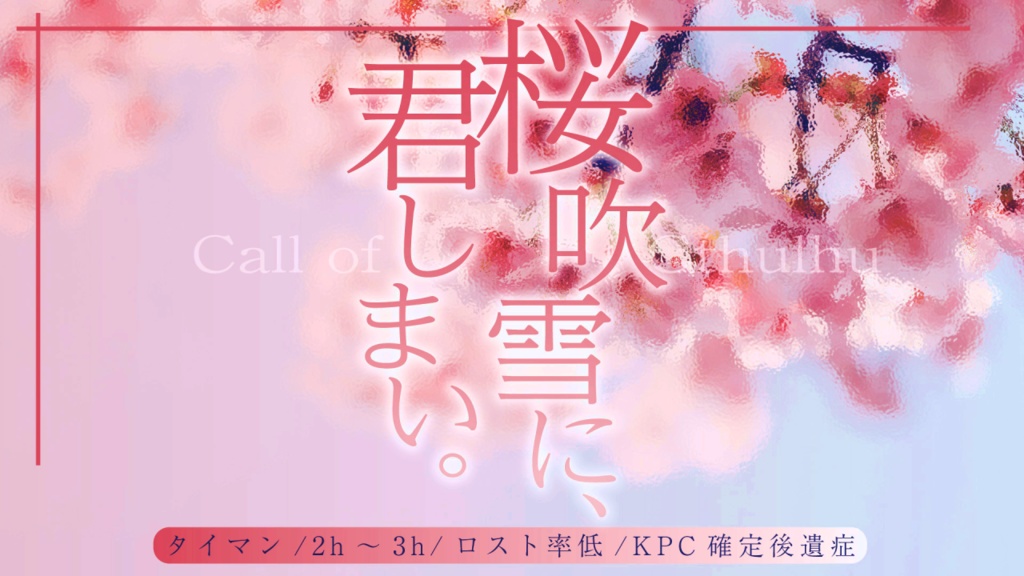 【CoC6版】桜吹雪に、君しまい。