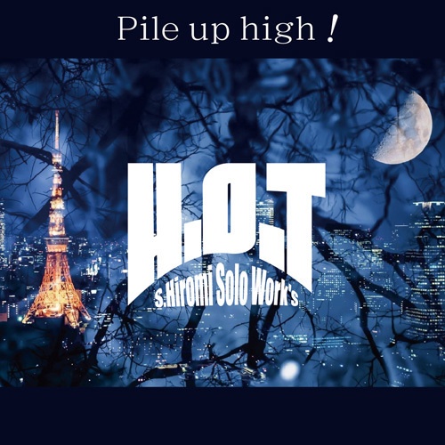 S.HIROMI solo work's H.O.T『Pile up high!』（ゆうメール便：送料込）