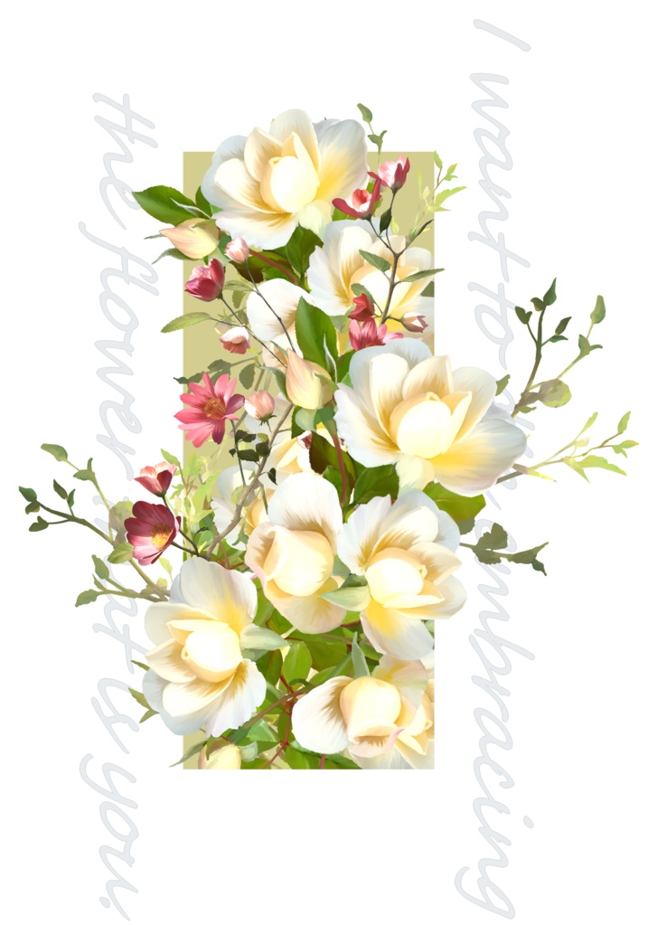 I want to embracing the flower that is you.