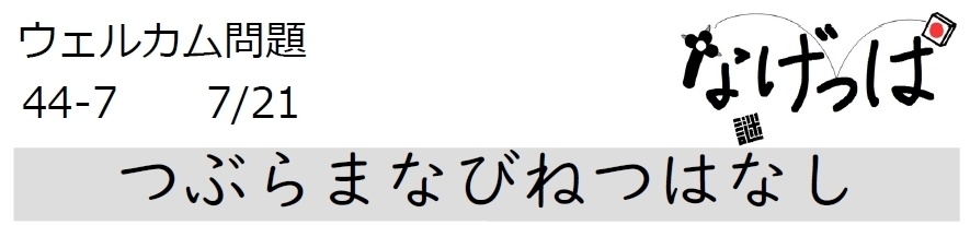 #ウェル問 44-7「つぶらまなびねつはなし」