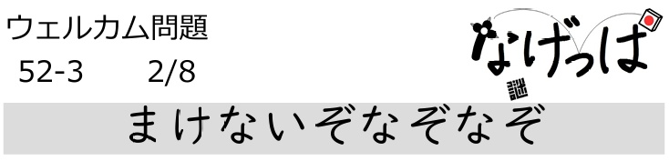 #ニチョ謎 ウェル問52-3「まけないぞなぞなぞ」