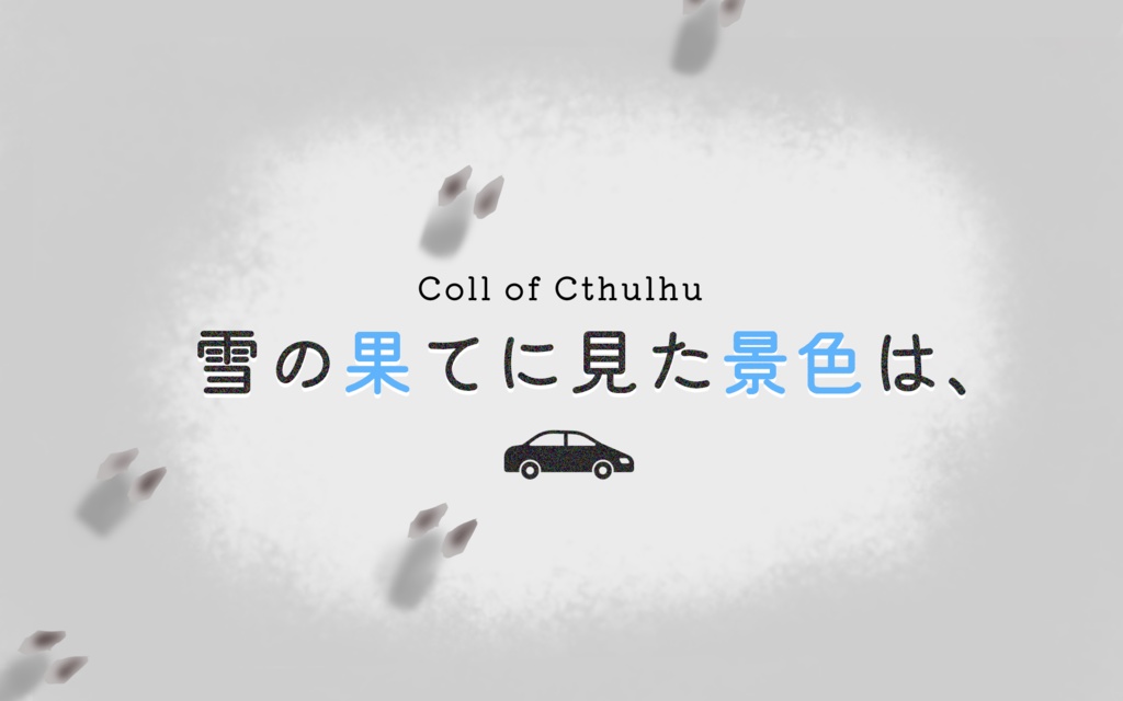 CoCシナリオ「雪の果てに見た景色は、」
