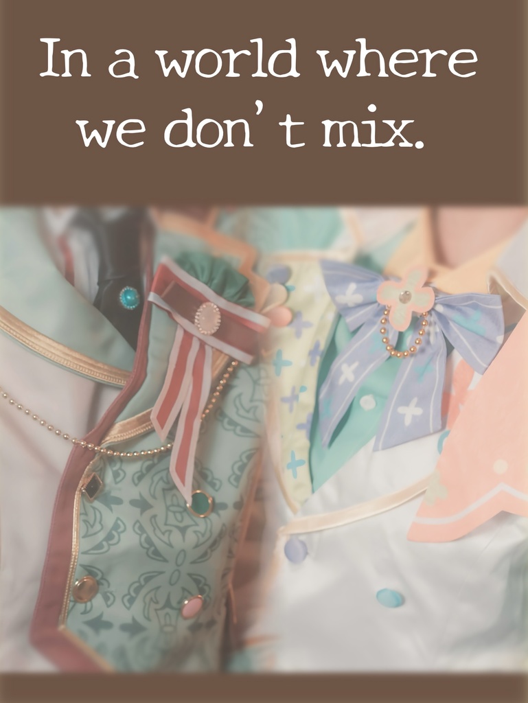 In a world where we don't mix. 【コスプレ写真集】