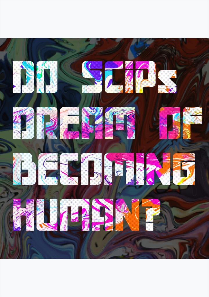 『DO SCiPs DREAM OF BECOMING HUMAN?』