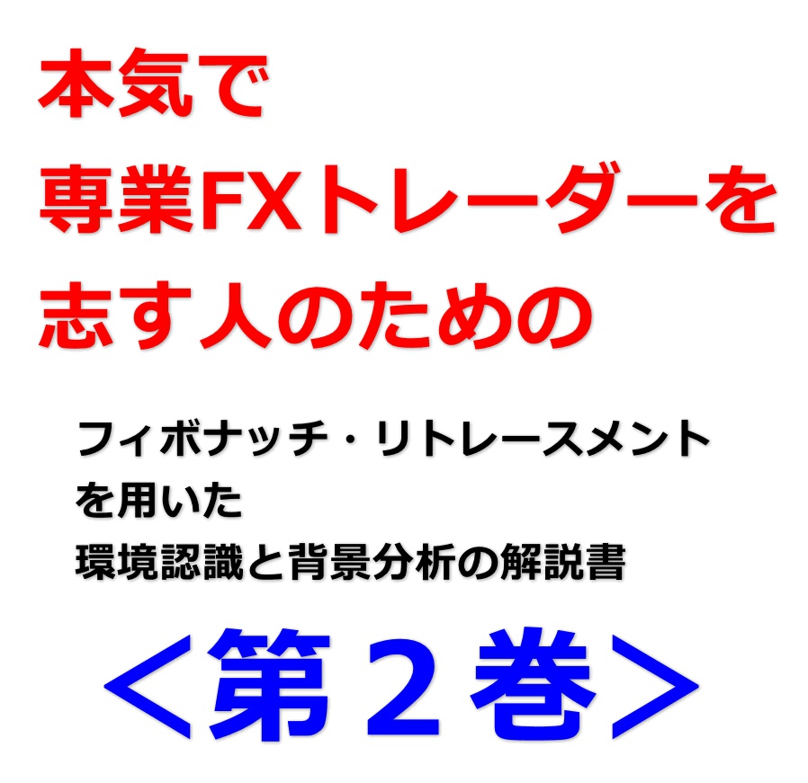 本気で専業FXトレーダーを志す人のための フィボナッチ・リトレースメントを用いた環境認識と背景分析の解説書<第2巻>