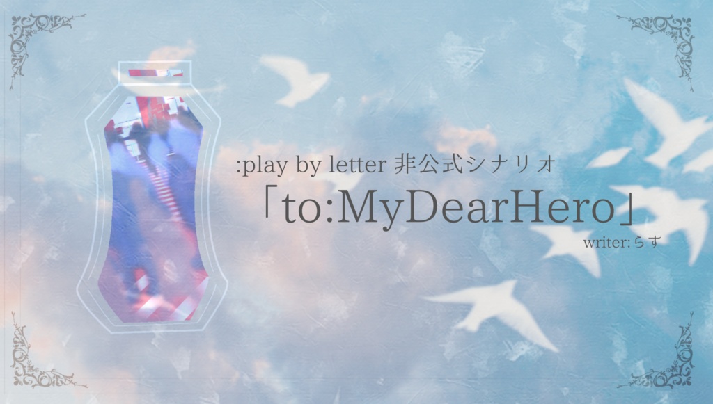 【シナリオ無料】「to : My Dear Hero」【:PbL非公式シナリオ】