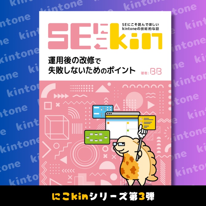 SEにこそ読んでほしいkintoneの技術的な話 ~運用後の改修で失敗しないためのポイント~