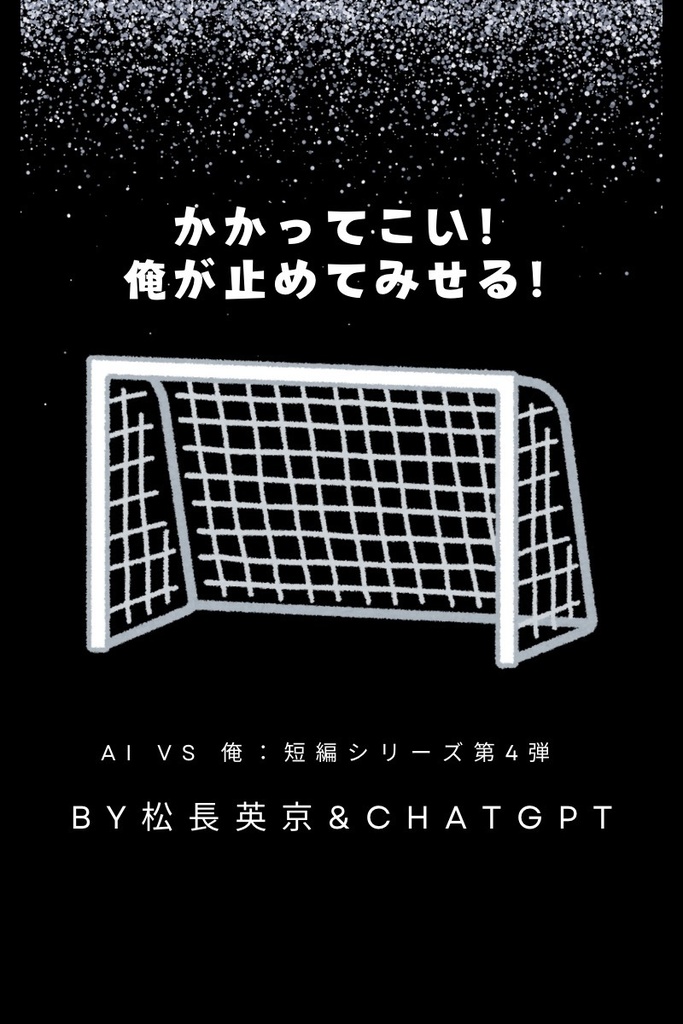 「AI VS 俺：短編シリーズ第 4弾」 〜 かかってこい！俺が止めてみせる！〜 