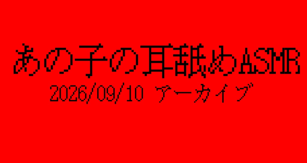 あの子の耳舐めASMRアーカイブ 2026/09/10
