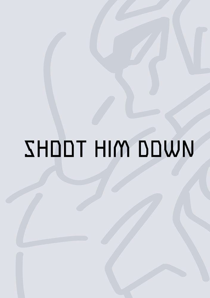 SHOOT HIM DOWN