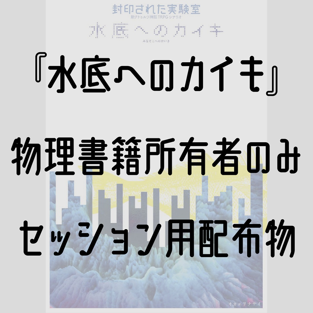 【物理書籍所有者のみ】『水底へのカイキ』セッション用配布物