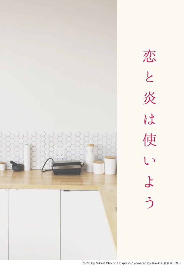 恋と炎は使いよう