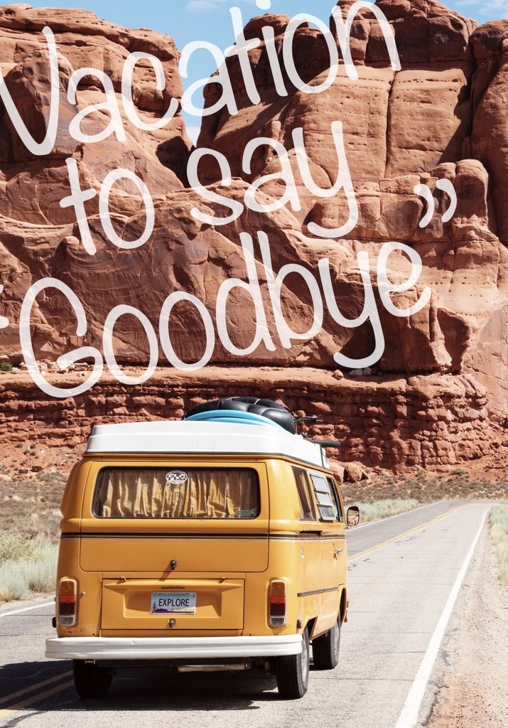 Vacation to say “Goodbye”
