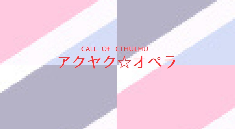 クトゥルフ神話TRPG『アクヤク☆オペラ』