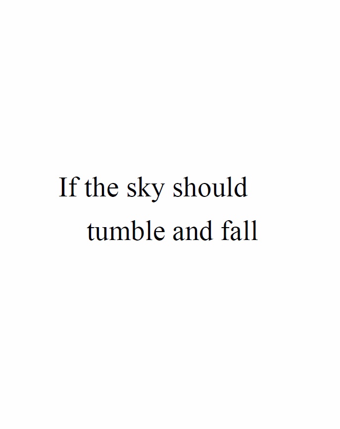 If the sky should tumble and fall