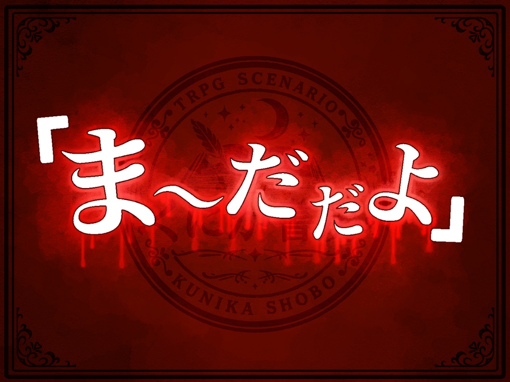 クトゥルフ神話TRPG「『 ま ～ だ だ よ 』」