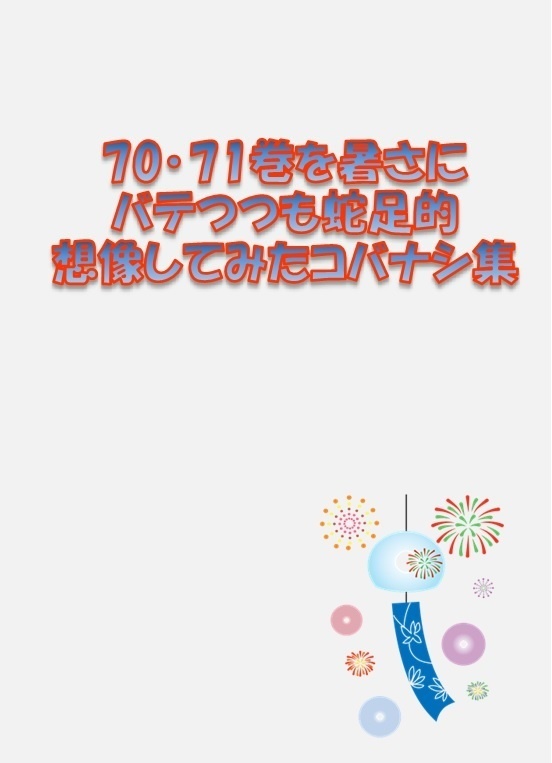 70･71巻を暑さにバテつつも蛇足的想像してみたコバナシ集