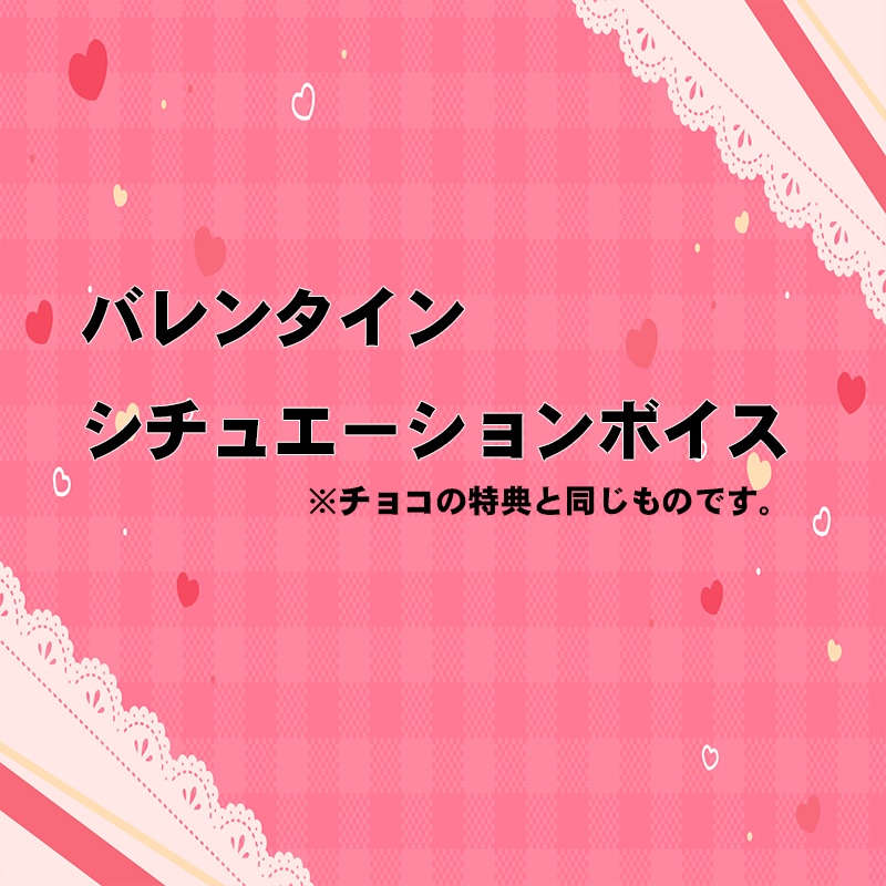 バレンタインシチュエーションボイス（チョコ購入時の特典と同じものです）