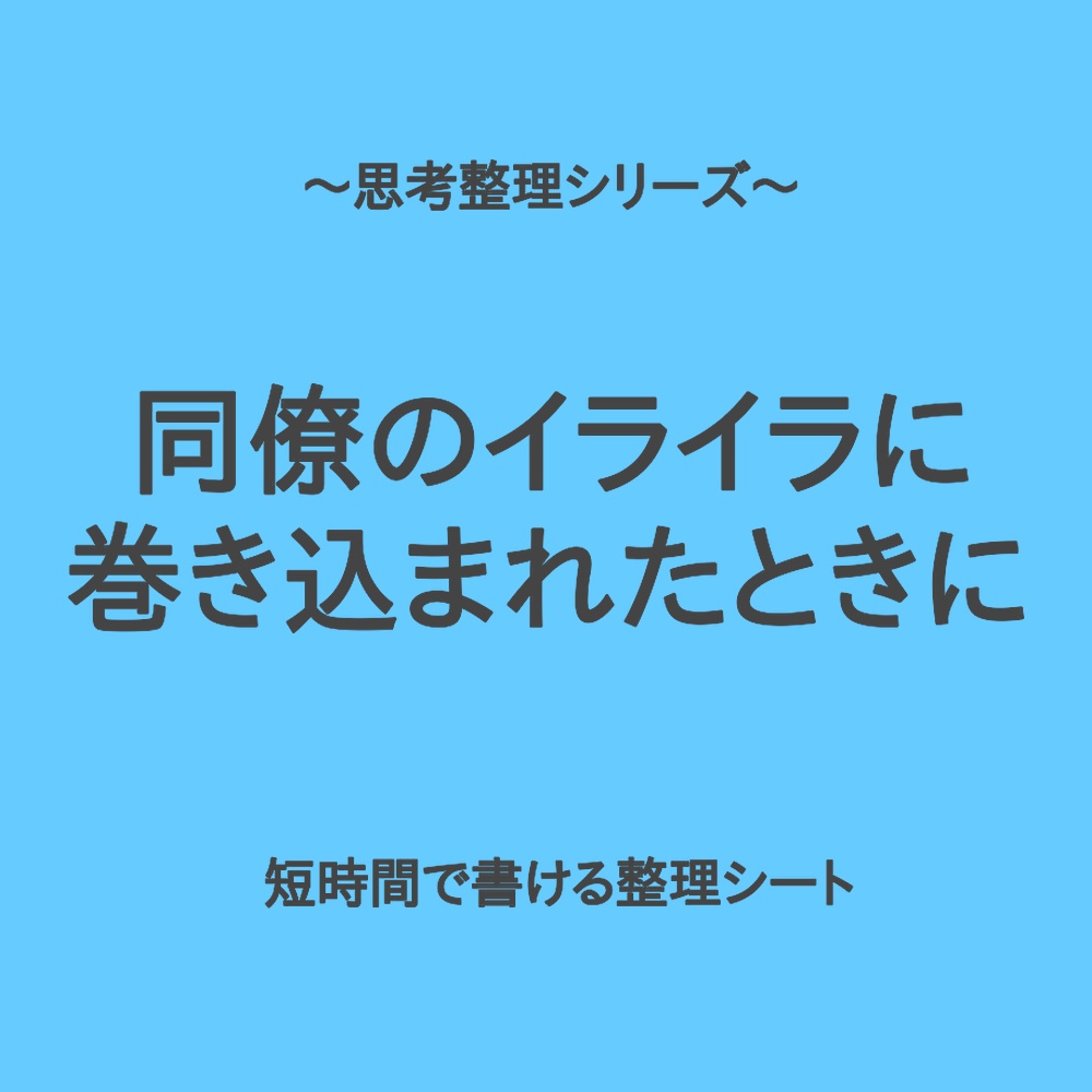 思考整理シリーズ|同僚のイライラに振り回された時の整理シート