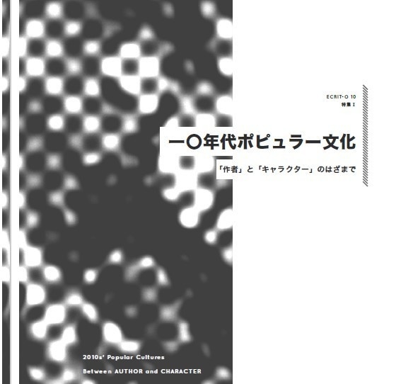 ヱクリヲ vol.10 特集Ⅰ 一〇年代ポピュラー文化――「作者」と「キャラクター」のはざまで 特集Ⅱ A24 インディペンデント映画スタジオの最先端
