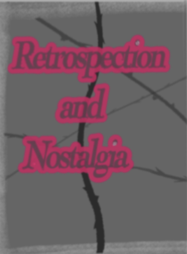 Retrospection and nostalgia