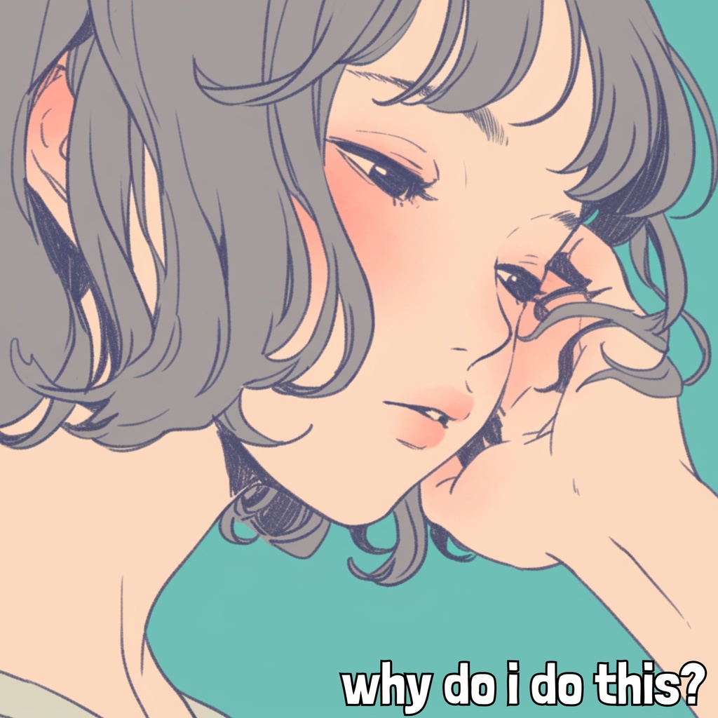 why do i do this?