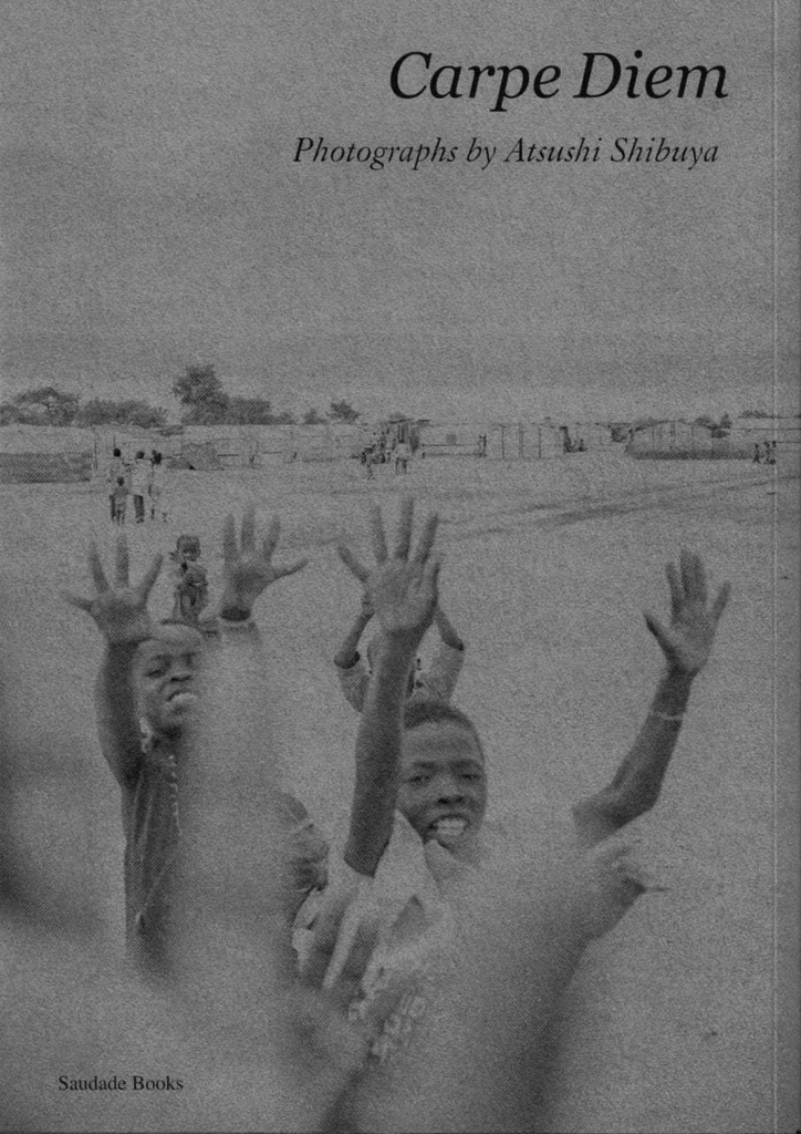 今日という日を摘み取れ 渋谷敦志写真集 Carpe Diem Photographs by Atsushi Shibuya