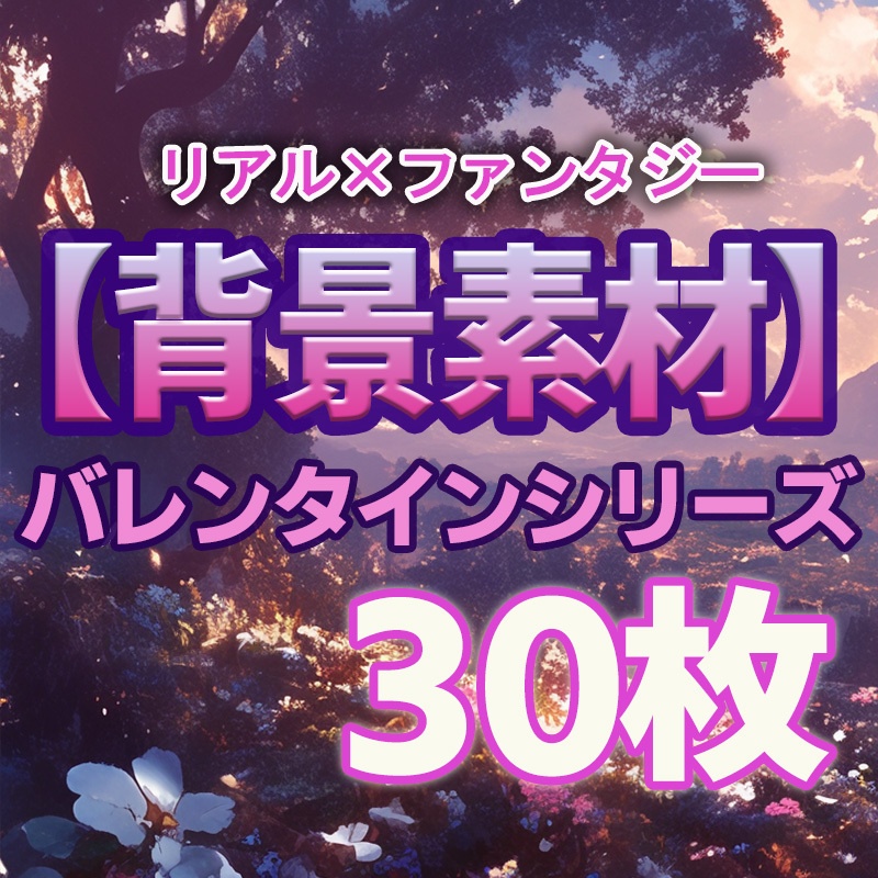 【背景素材】リアル×ファンタジー バレンタインシリーズ【30枚】