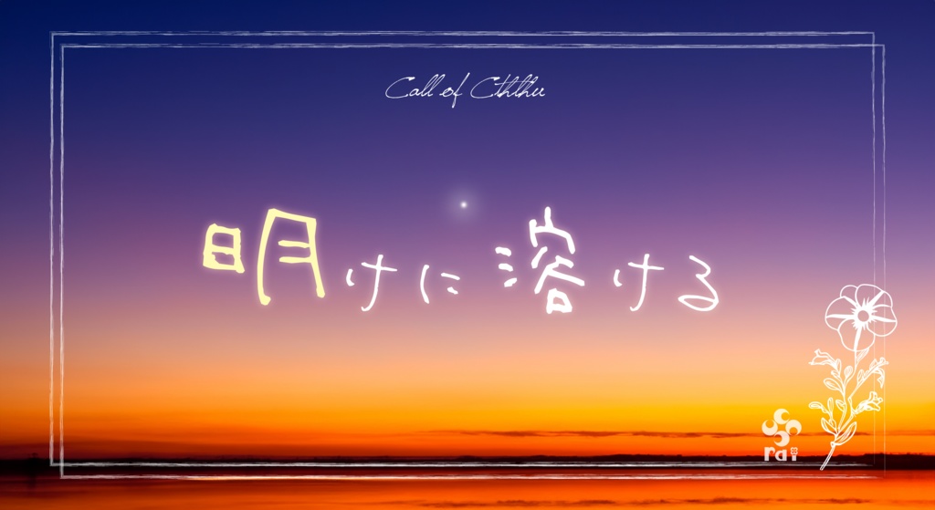 【余命僅かな探索者の為のCoCシナリオ】明けに溶ける【ロスト目的/探索者の終活】