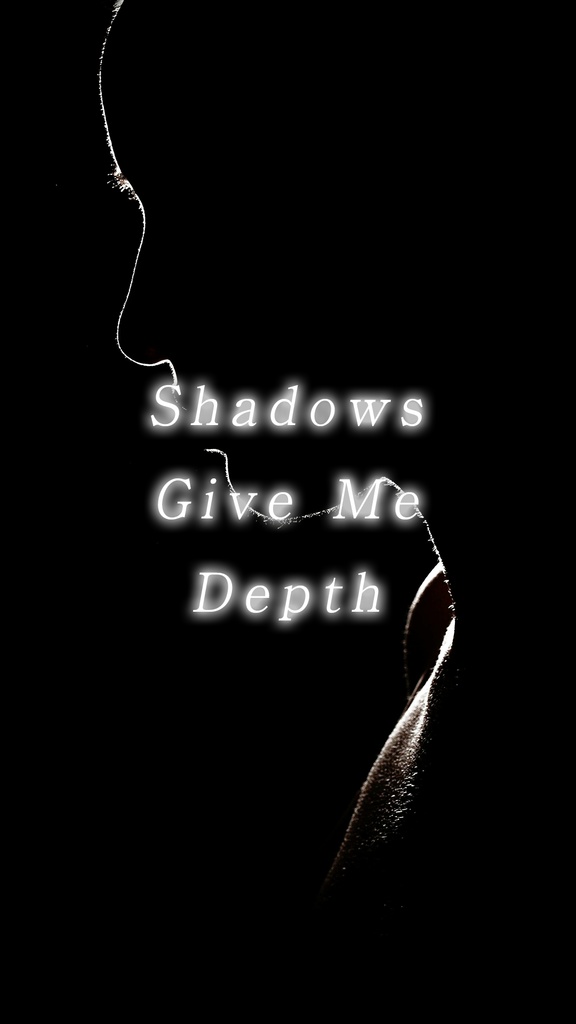 「Shadows Give Me Depth」