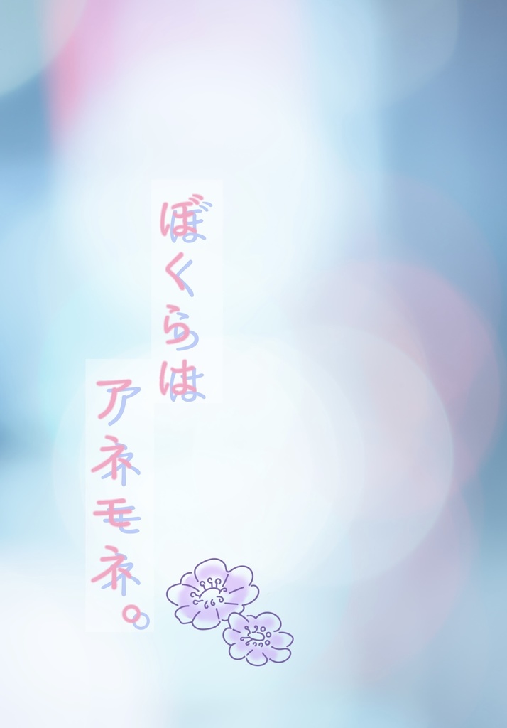 ぼくらはアネモネ。