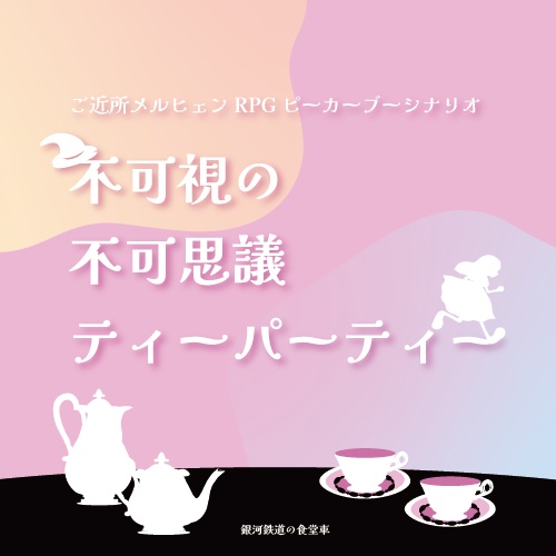 【ご近所メルヒェンRPGピーカーブー】不可視の不可思議ティーパーティ