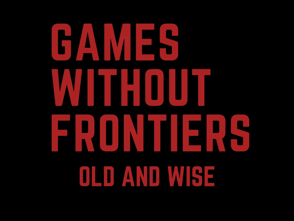 Games Without Frontiers: Old and Wise