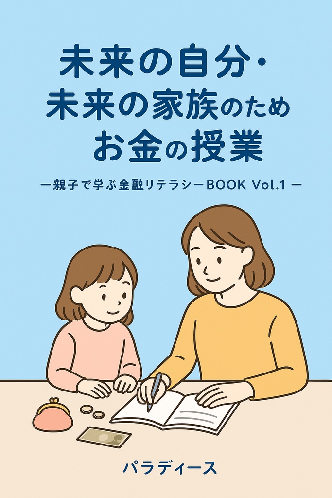 未来の自分・未来の家族のためのお金の授業ー親子で学ぶ金融リテラシー 著者:パラディース BOOK Vol.1-