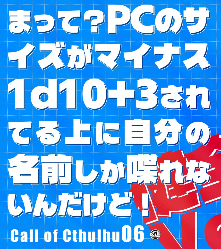 クトゥルフ神話TRPG 「まって？PCのサイズがマイナス1d10+3されてる上に自分の名前しか喋れないんだけど！健全版！」SPLL:E188611