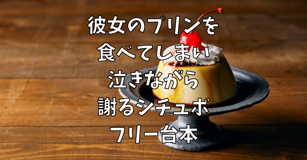 彼女のプリンを食べてしまい泣きながら謝るシチュボ【フリー台本】
