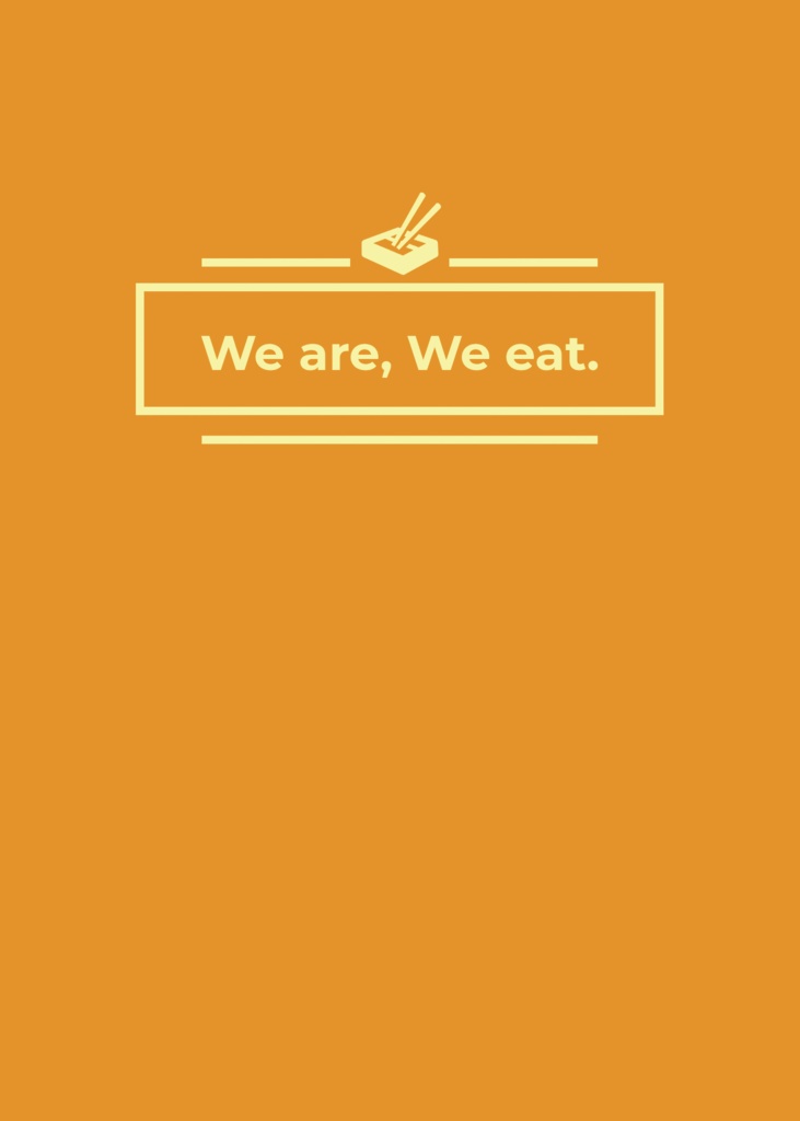 We  are, We eat.