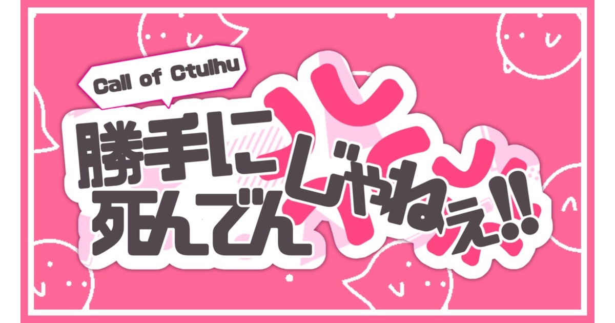 CoCシナリオ『勝手に死んでんじゃねぇ！！』 SPLL:E194733 - ラティン