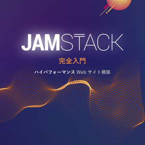 【ダウンロードカード用】JAMstack 完全入門 ハイパフォーマンス Web サイト構築
