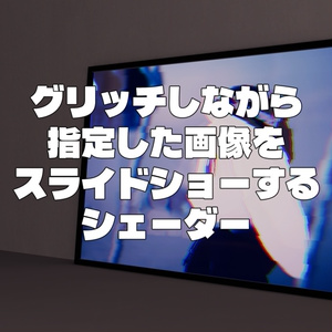 【無料】【VRChat想定】グリッチしながら指定した画像をスライドショーするシェーダー【ワールド向け】