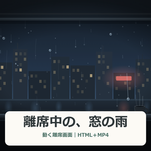 離席中の、窓の雨【Windows・動く配信画面HTML＋MP4】