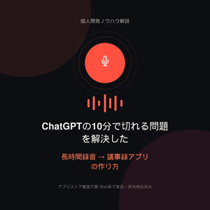 ChatGPTの10分で切れる問題を解決した、長時間録音→議事録アプリの作り方