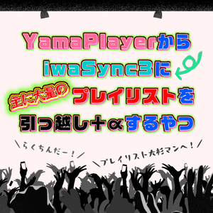 【無料】YamaPlayerからiwaSync3にプレイリストを引っ越し＋αするやつ