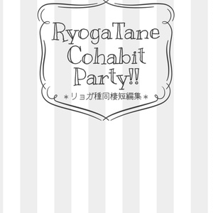 【匿名】リョガ種『RyogaTane Cohabit Party!!』