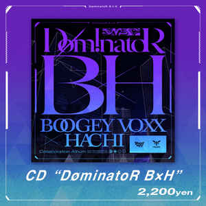 【#DOMINATOR_BH】CD"DøminatoR B×H / BOOGEY VOXX × HACHI"