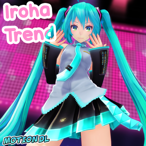 【MMD】 Iroha Trend 【モーション】