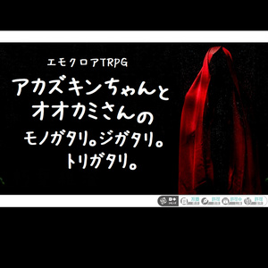 エモクロアTRPG “アカズキンちゃんとオオカミさんのモノガタリ。ジガタリ。トリガタリ。”